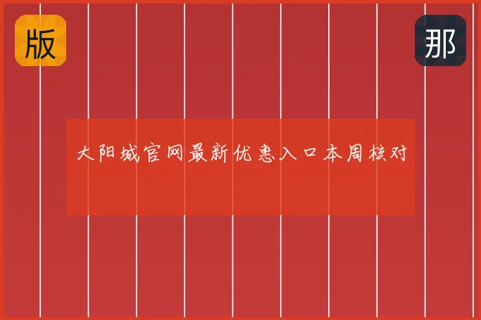 大阳城官网最新优惠入口本周核对